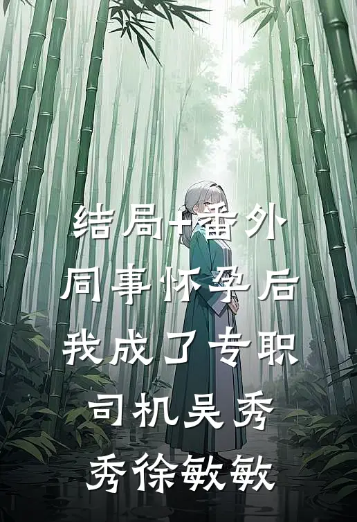 结局+番外同事怀孕后，我成了专职司机吴秀秀徐敏敏