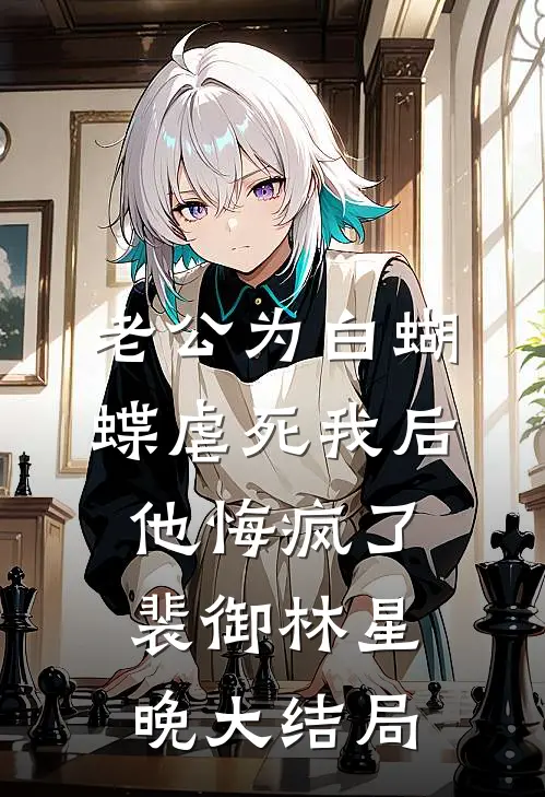 老公为白蝴蝶虐死我后他悔疯了裴御林星晚大结局