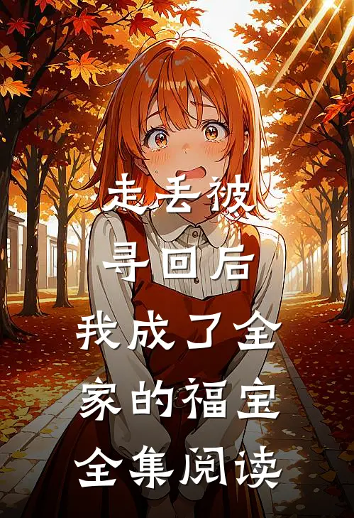 走丢被寻回后，我成了全家的福宝全集阅读