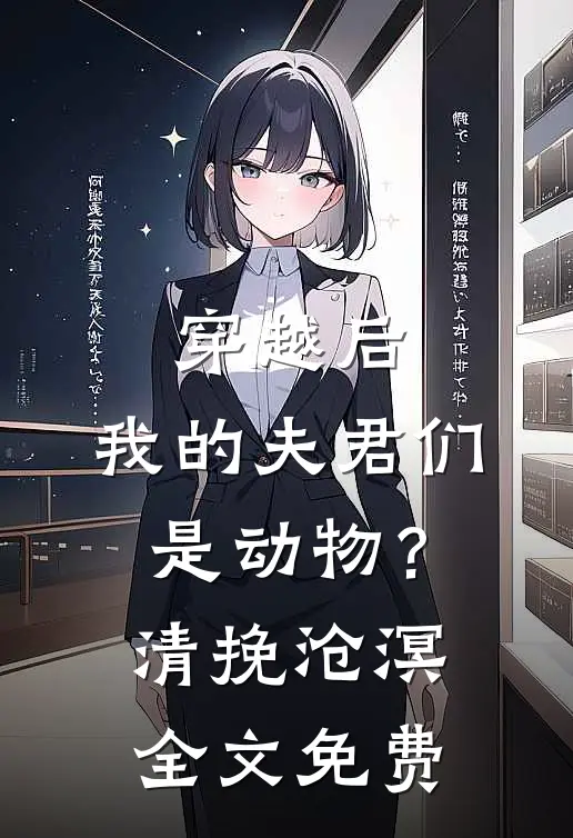 穿越后，我的夫君们是动物？清挽沧溟全文免费