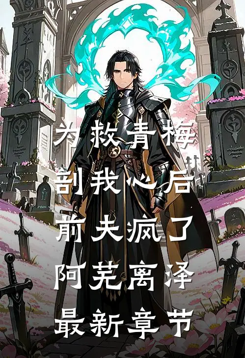 为救青梅剖我心后，前夫疯了阿芜离泽最新章节