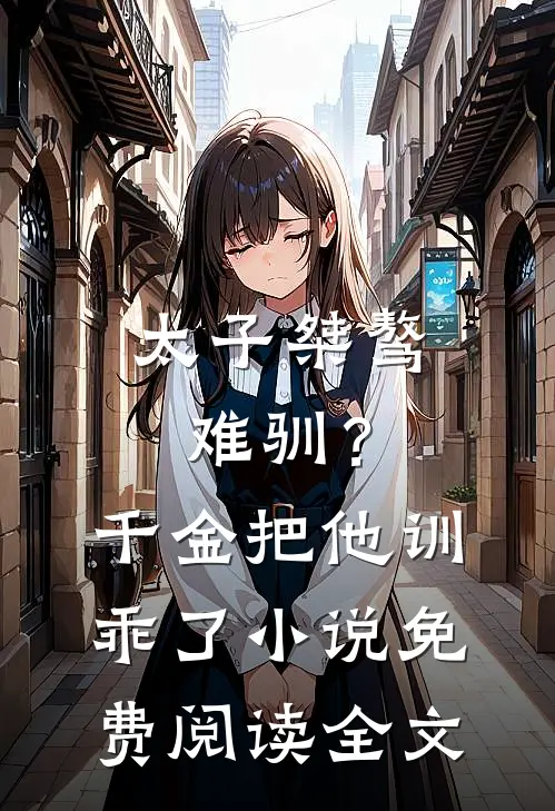太子桀骜难驯？千金把他训乖了小说免费阅读全文