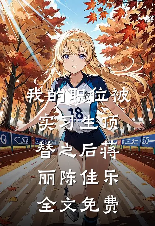 我的职位被实习生顶替之后蒋丽陈佳乐全文免费