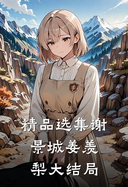 精品选集谢景城姜羡梨大结局