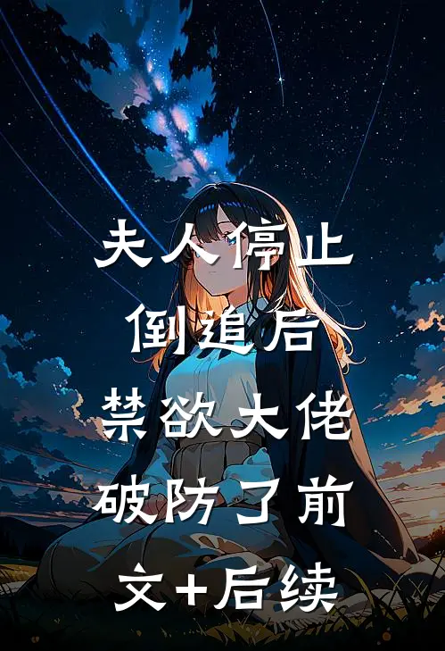 夫人停止倒追后，禁欲大佬破防了前文+后续