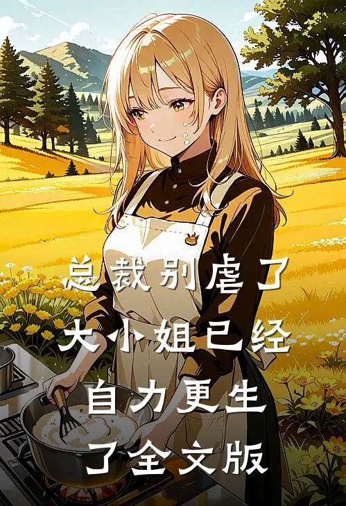 总裁别虐了，大小姐已经自力更生了全文版