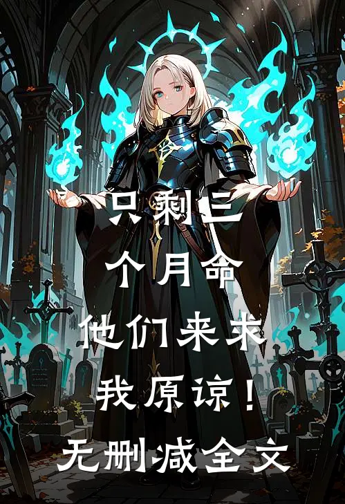 只剩三个月命，他们来求我原谅！无删减全文