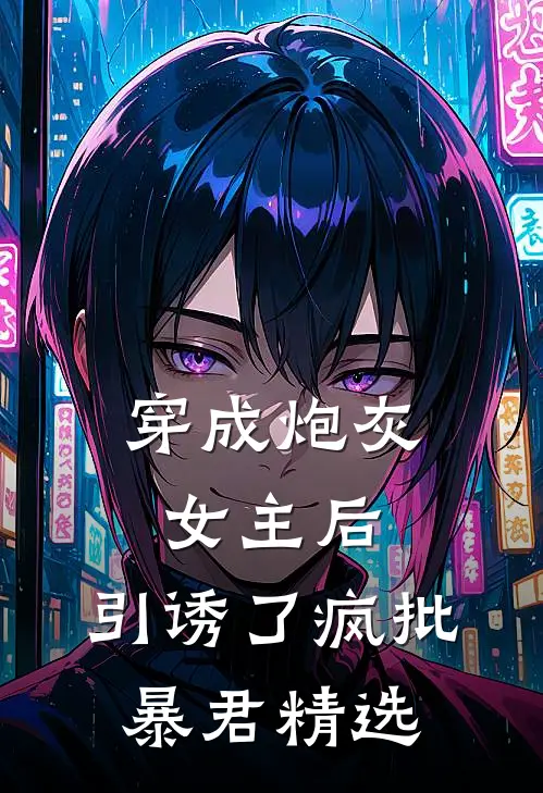 穿成炮灰女主后，引诱了疯批暴君精选