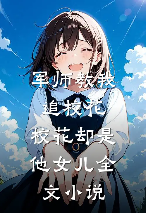 军师教我追校花，校花却是他女儿全文小说