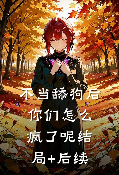 不当舔狗后，你们怎么疯了呢结局+后续