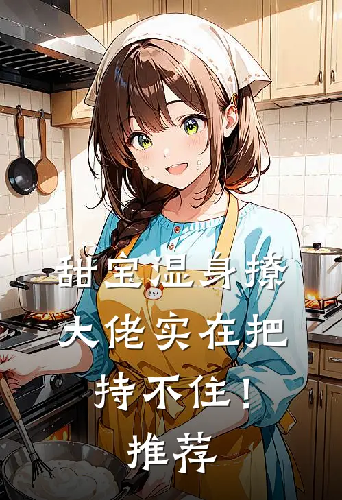 甜宝湿身撩，大佬实在把持不住！推荐
