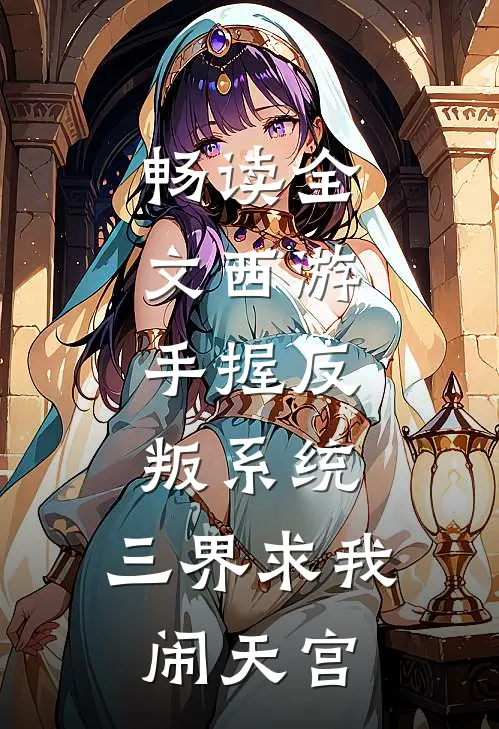 畅读全文西游：手握反叛系统，三界求我闹天宫