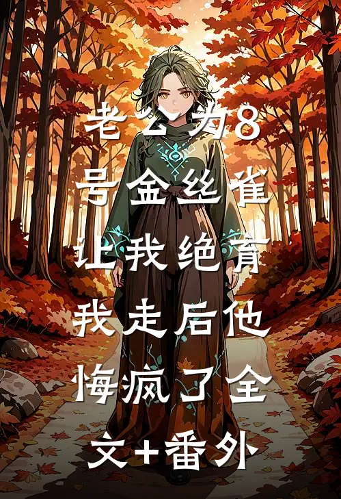 老公为8号金丝雀让我绝育，我走后他悔疯了全文+番外