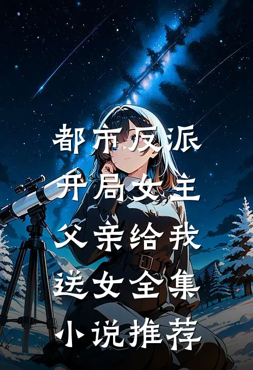 都市反派：开局女主父亲给我送女全集小说推荐
