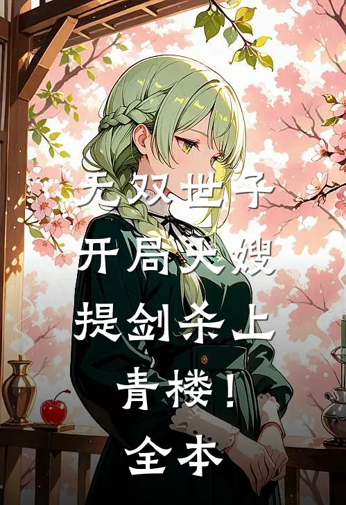 无双世子：开局大嫂提剑杀上青楼！全本