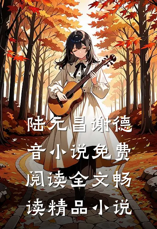 陆元昌谢德音小说免费阅读全文畅读精品小说