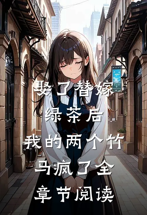 娶了替嫁绿茶后，我的两个竹马疯了全章节阅读