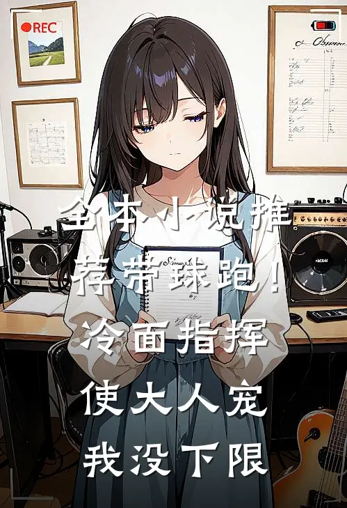 全本小说推荐带球跑！冷面指挥使大人宠我没下限