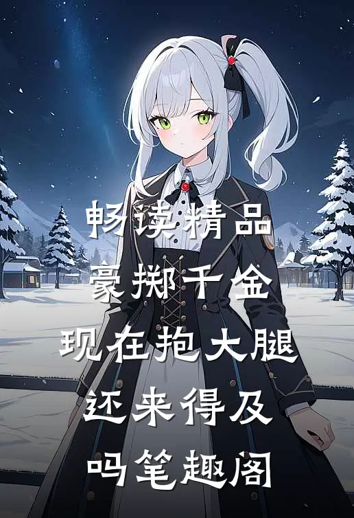 畅读精品豪掷千金:现在抱大腿还来得及吗笔趣阁