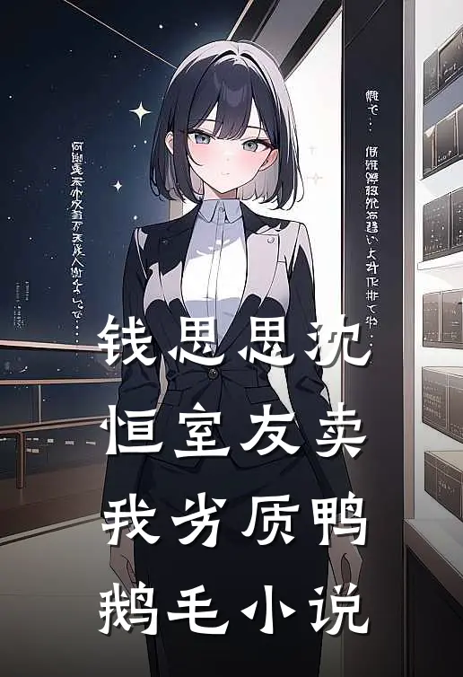 钱思思沈恒室友卖我劣质鸭鹅毛小说