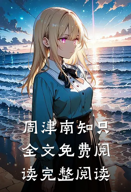 周津南知只全文免费阅读完整阅读