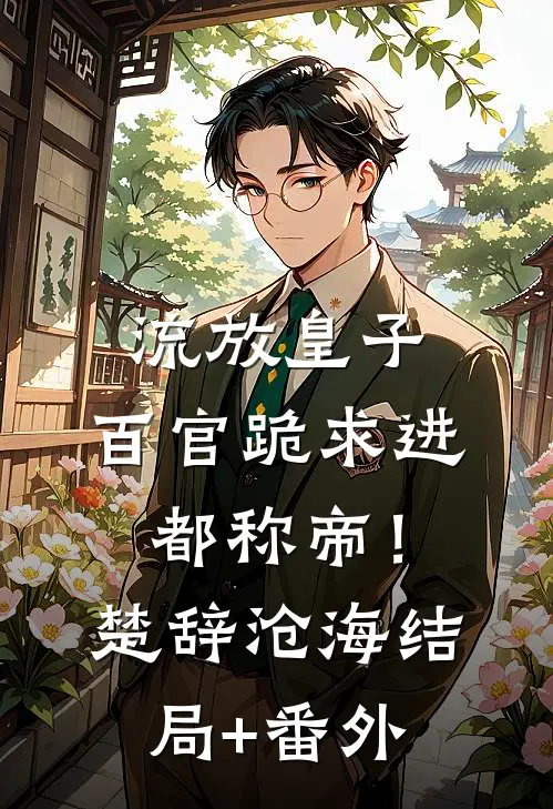 流放皇子，百官跪求进都称帝！楚辞沧海结局+番外