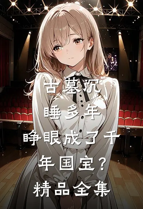 古墓沉睡多年，睁眼成了千年国宝？精品全集