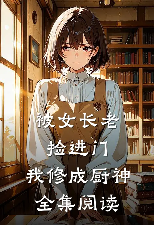 被女长老捡进门，我修成厨神全集阅读