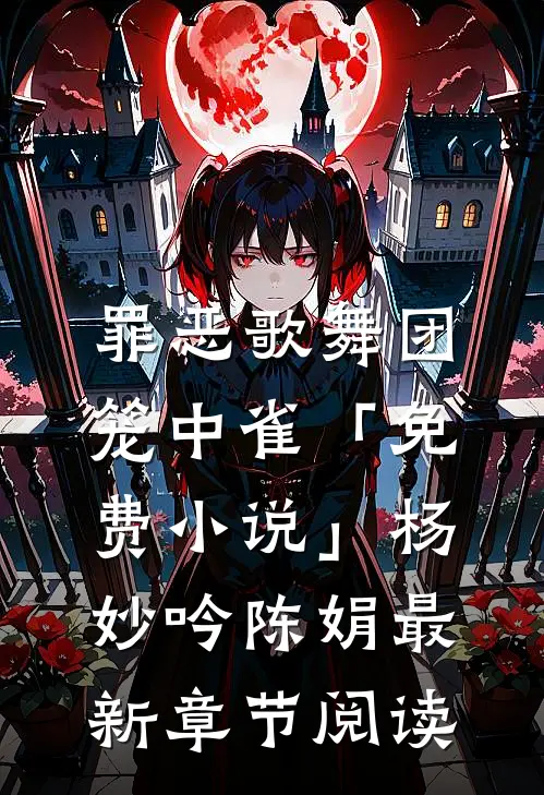 罪恶歌舞团：笼中雀「免费小说」杨妙吟陈娟最新章节阅读