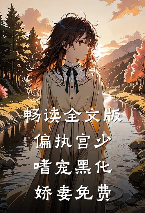 畅读全文版偏执宫少嗜宠黑化娇妻免费