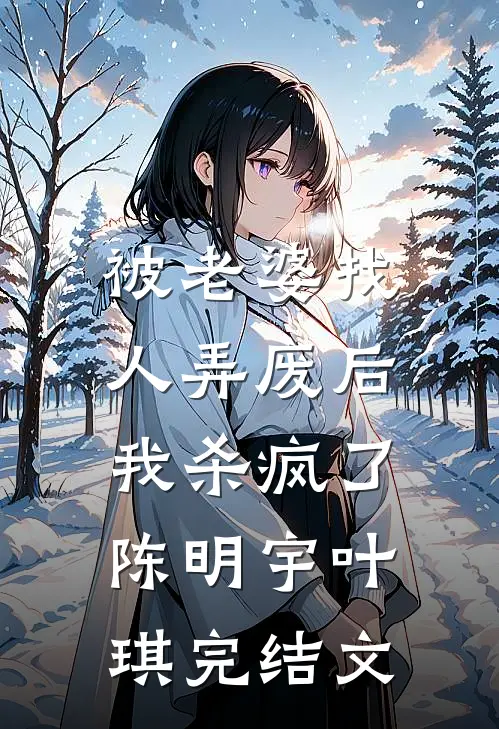 被老婆找人弄废后，我杀疯了陈明宇叶琪完结文