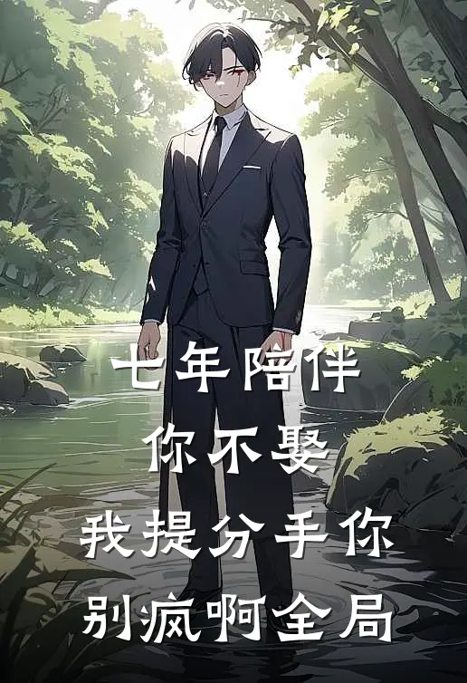 七年陪伴你不娶，我提分手你别疯啊全局