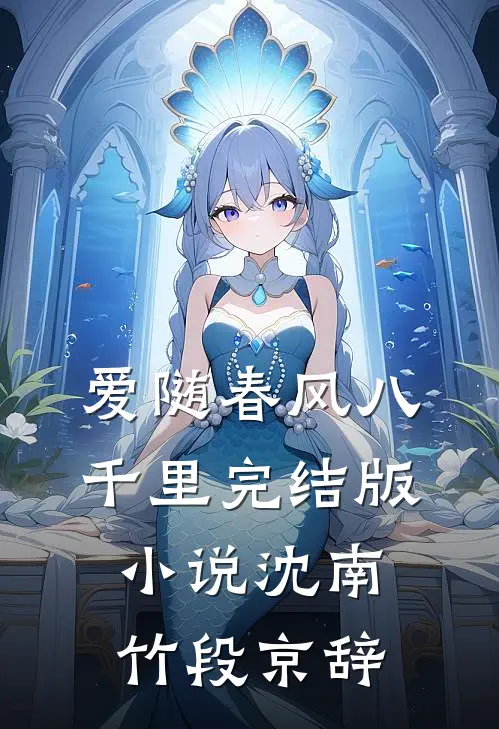 爱随春风八千里完结版小说沈南竹段京辞