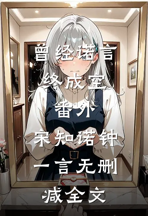 曾经诺言终成空： 番外,宋知诺钟一言无删减全文