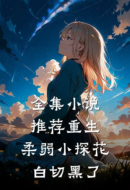 全集小说推荐重生：柔弱小探花白切黑了