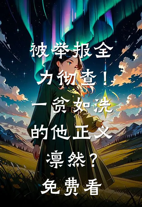被举报全力彻查！一贫如洗的他正义凛然？免费看