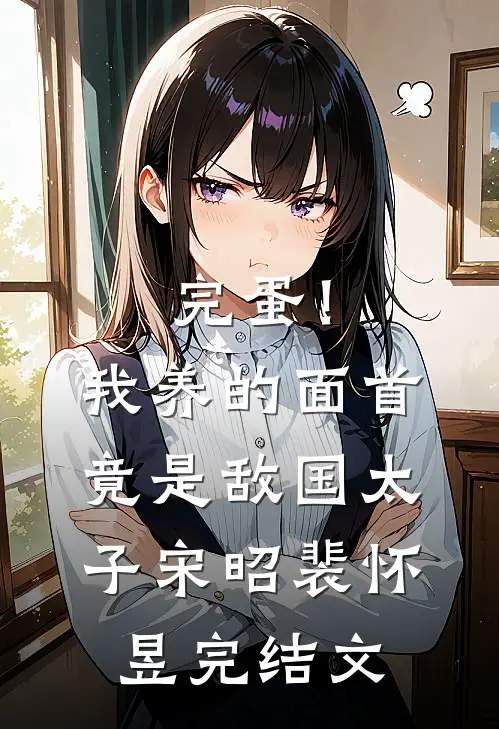 完蛋！我养的面首竟是敌国太子宋昭裴怀昱完结文