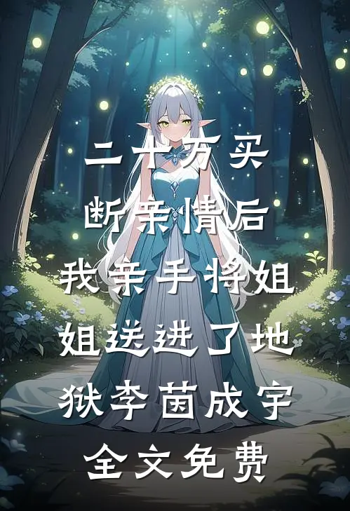 二十万买断亲情后，我亲手将姐姐送进了地狱李茵成宇全文免费