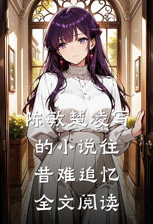 陈敏楚凌写的小说往昔难追忆全文阅读