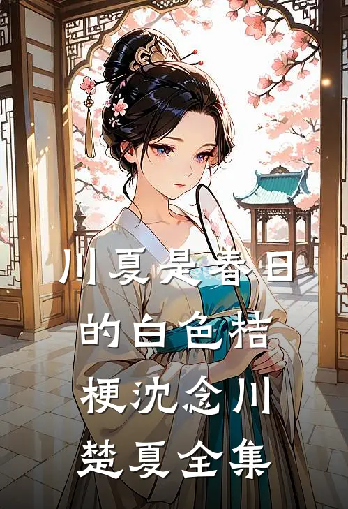 川夏是春日的白色桔梗沈念川楚夏全集