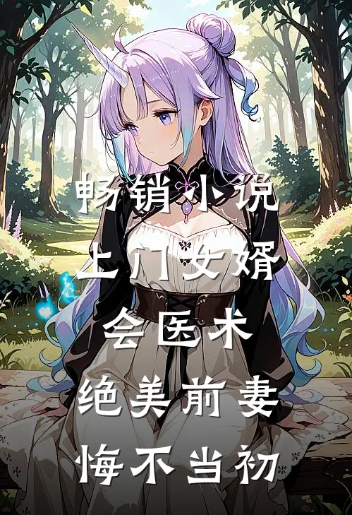 畅销小说上门女婿会医术，绝美前妻悔不当初