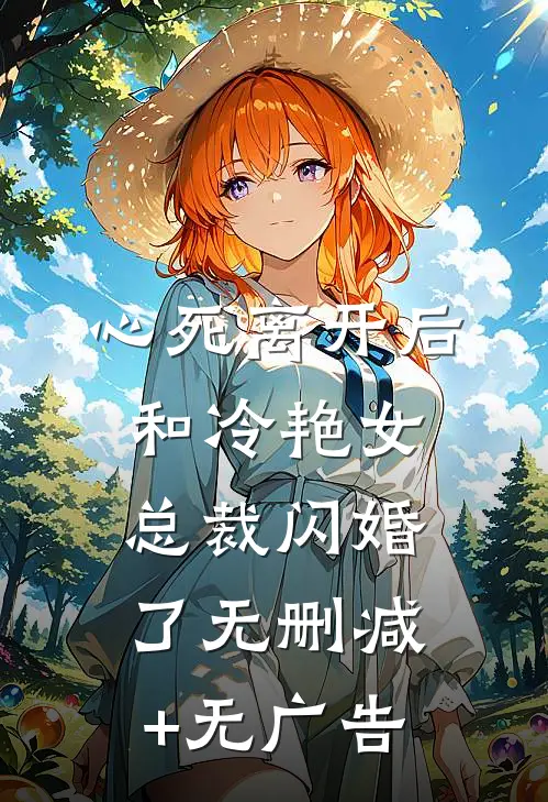 心死离开后，和冷艳女总裁闪婚了无删减+无广告
