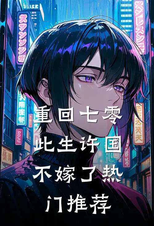 重回七零：此生许国，不嫁了热门推荐