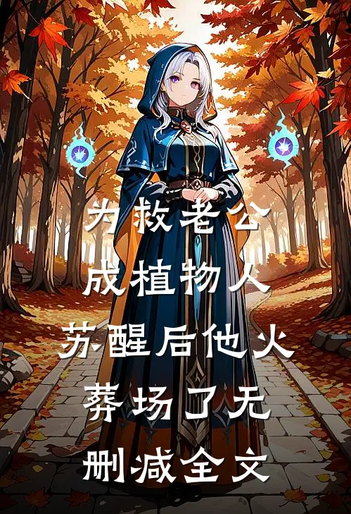 为救老公成植物人，苏醒后他火葬场了无删减全文