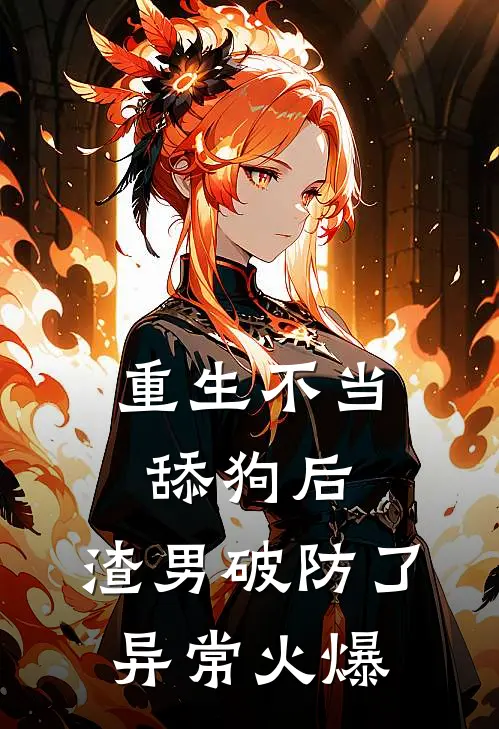 重生不当舔狗后，渣男破防了异常火爆