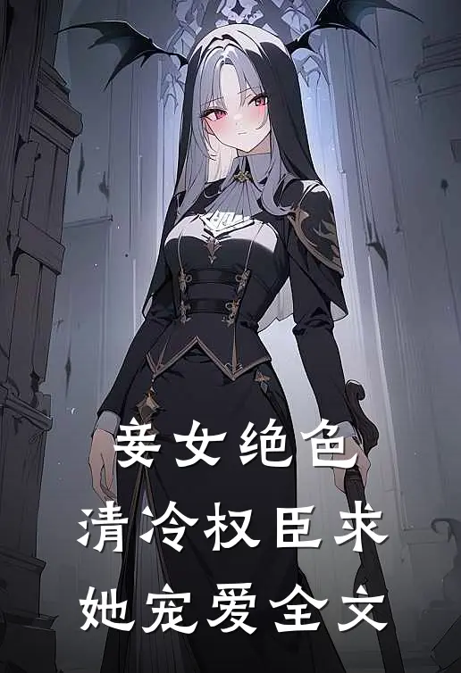 妾女绝色：清冷权臣求她宠爱全文