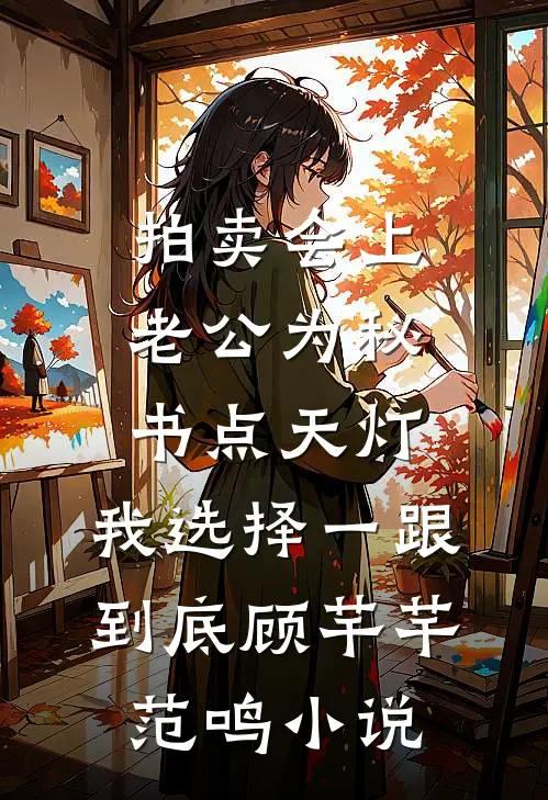 拍卖会上老公为秘书点天灯，我选择一跟到底顾芊芊范鸣小说