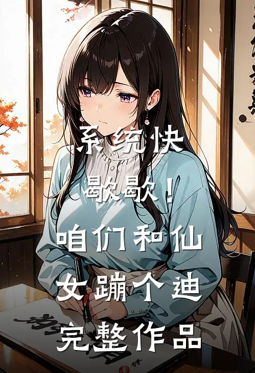 系统快歇歇！咱们和仙女蹦个迪完整作品