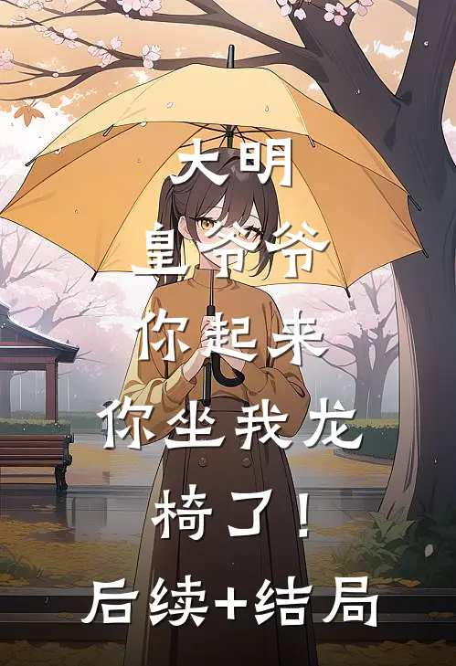 大明：皇爷爷你起来，你坐我龙椅了！后续+结局
