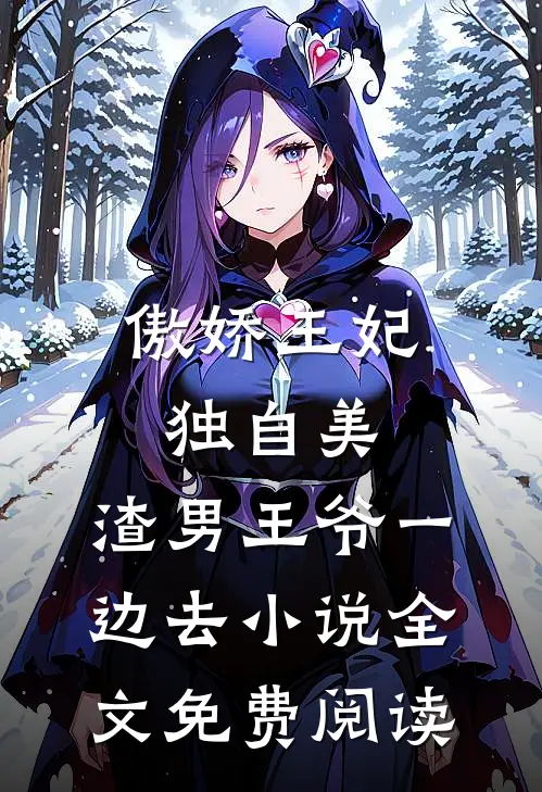 傲娇王妃独自美，渣男王爷一边去小说全文免费阅读